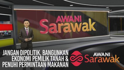 AWANI Sarawak [15/12/2019] - Jangan dipolitik, bangunkan ekonomi pemilik tanah & penuhi permintaan makanan