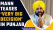 Punjab CM Bhagwant Mann teases a ‘Big Decision’ a day after taking oath | Oneindia News