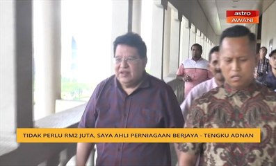 Tidak perlu RM2 juta, saya ahli perniagaan berjaya - Tengku Adnan