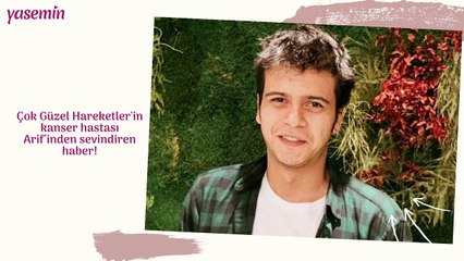 Çok Güzel Hareketler'in kanser hastası Arif'inden sevindiren haber!