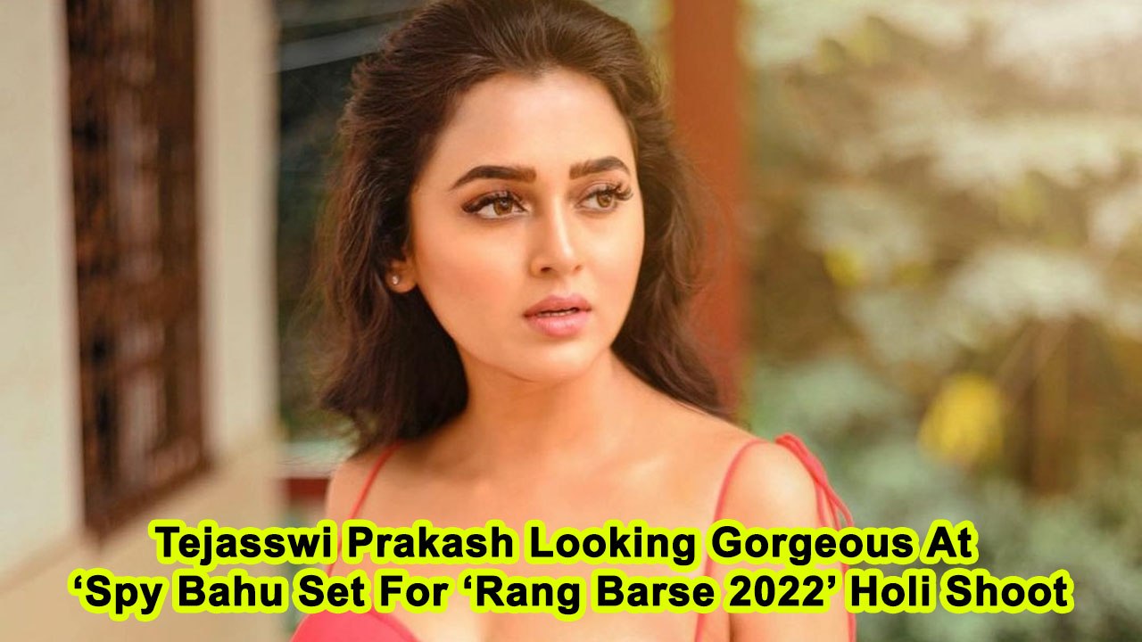 Tejasswi Prakash Looking Gorgeous At ‘Spy Bahu Set For ‘Rang Barse 2022’ Holi Shoot