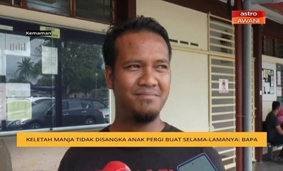 Keletah manja tidak disangka anak pergi buat selama-lamanya: Bapa