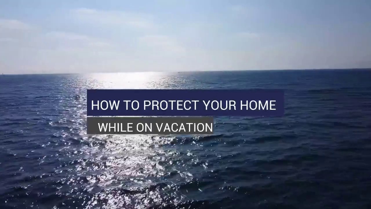 How to Protect Your Home While on Vacation