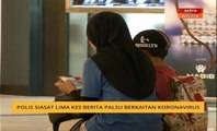 Polis siasat lima kes berita palsu berkaitan koronavirus