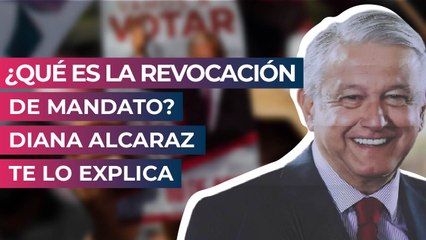 ¿Qué es la revocación de mandato? Diana Alcaraz te lo explica