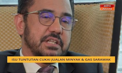 Isu tuntutan cukai jualan minyak & gas Sarawak