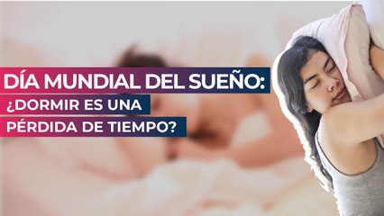 Día Mundial del Sueño: ¿Dormir es una pérdida de tiempo?