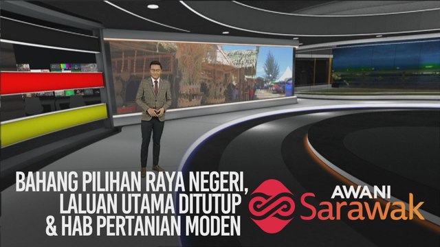 AWANI Sarawak [06/02/2020] - Bahang Pilihan Raya Negeri, laluan utama ditutup & hab pertanian moden