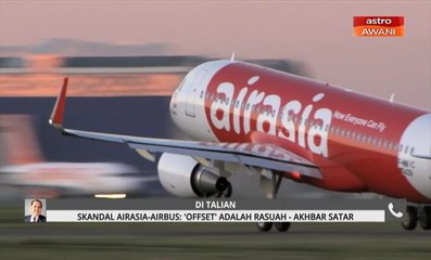 Skandal AirAsia-Airbus: 'Offset' adalah rasuah - Akhbar Satar
