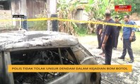 Polis tidak tolak unsur dendam dalam kejadian bom botol