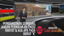 AWANI Sarawak [15/02/2020] - Pembangunan seimbang, jangan permainkan emosi rakyat & ada apa pada huruf 'K'