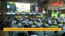 Pas anggap janji peralihan kuasa cabar kuasa YDPA