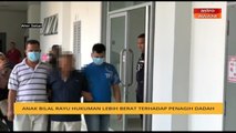 Anak bilal rayu hukuman lebih berat terhadap penagih dadah