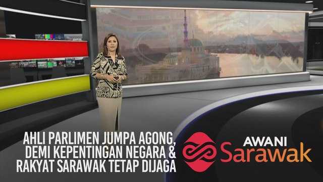 AWANI Sarawak [25/02/2020] - Ahli Parlimen jumpa Agong, demi kepentingan negara & rakyat Sarawak tetap dijaga