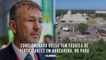 Conglomerado russo tem fábrica de fertilizantes em Barcarena, no Pará