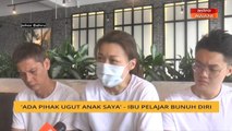 'Ada pihak ugut anak saya' - Ibu pelajar bunuh diri