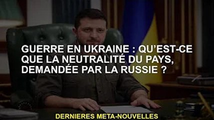 Guerre d'Ukraine : quelle neutralité d'État la Russie exige-t-elle ?
