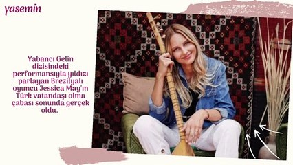 'Yabancı Gelin' dizisiyle ünlenen Brezilyalı oyuncu Jessica May Türk vatandaşı oldu!