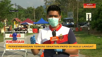 Cerita Sebalik Berita: Perkembangan terkini sekatan PKPD di Hulu Langat