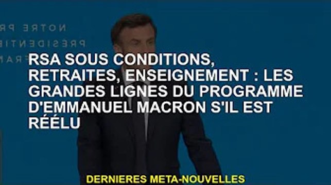 RSA sous conditions, retraites, éducation : le grand plan d'Emmanuel Macron pour sa réélection