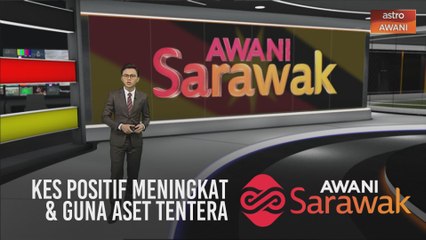 AWANI Sarawak [31/03/2020] - Kes positif meningkat, guna aset tentera & Skim Kredit Mikro