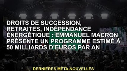 Successions, retraites, indépendance énergétique : Emmanuel Macron propose un plan estimé à 50 milli