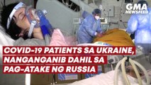 COVID patients sa Ukraine, nanganganib dahil sa pag-atake ng Russia | GMA News Feed