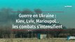 Guerre en Ukraine : Kiev, Lviv, Marioupol… les combats s’intensifient