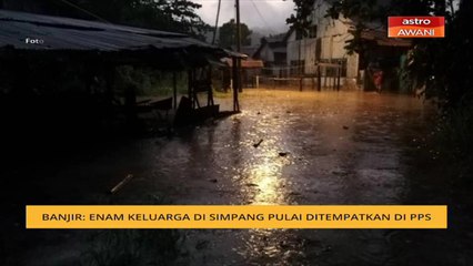Banjir: Enam keluarga di Simpang Pulai ditempatkan di PPS