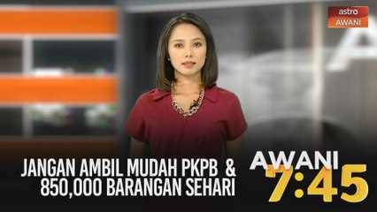 AWANI 7:45 [06/05/2020]: Jangan ambil mudah PKPB & 850,000 barangan sehari