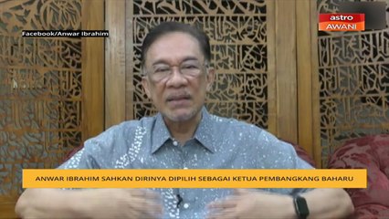 Anwar Ibrahim sahkan dirinya dipilih sebagai ketua pembangkang baharu
