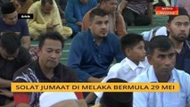 Solat Jumaat di Melaka bermula 29 Mei