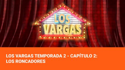Los Vargas Temporada 2 - Capítulo 2: Los Roncadores