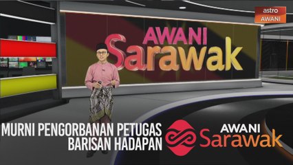 AWANI Sarawak [24/05/2020] - Murni pengorbanan petugas barisan hadapan