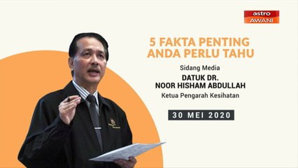 5 perkara penting dalam Sidang Media KKM 30 Mei 2020
