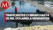 Traficantes de migrantes cobran hasta medio millón de pesos