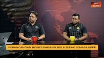 Bual Bola: Perancangan bisnes padang bola sepak semasa PKPP