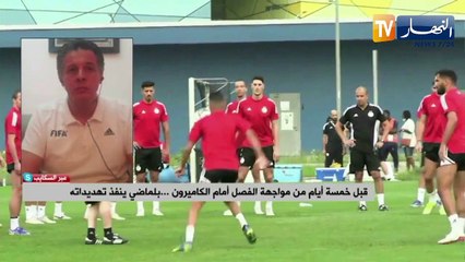 قبل خمسة أيام من مواجهة الفصل أمام الكاميرون.. بلماضي ينفذ تهديداته