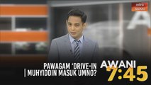 AWANI 7:45 [09/07/2020] - Pawagam 'Drive-In' | Muhyiddin masuk UMNO?
