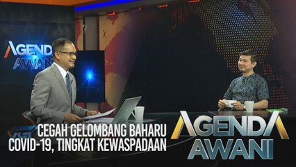 Agenda AWANI: Cegah gelombang baharu COVID-19, tingkat kewaspadaan