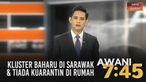 AWANI 7:45 [21/07/2020]: Kluster baharu di Sarawak | Kenal pasti restoran | Tiada kuarantin di rumah