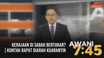 AWANI 7:45 [29/07/2020] - Kerajaan di Sabah bertukar ? | Kontak rapat diarah kuarantin