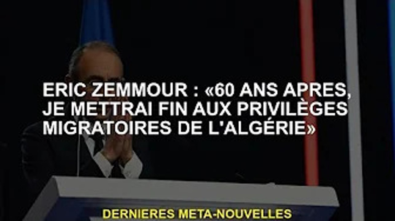Éric Zemmour : "Après 60 ans, je mettrai fin au privilège d'immigration de l'Algérie"