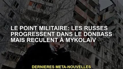 Points militaires : les Russes avancent dans le Donbass, mais reculent à Nikolayev