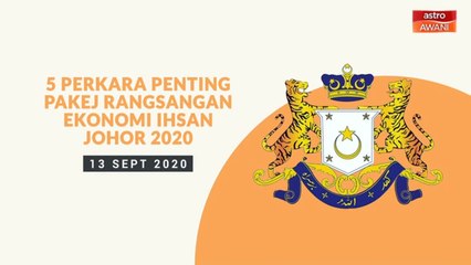 5 perkara penting Pakej Rangsangan Ekonomi lhsan Johor 2020  - 13 September 2020