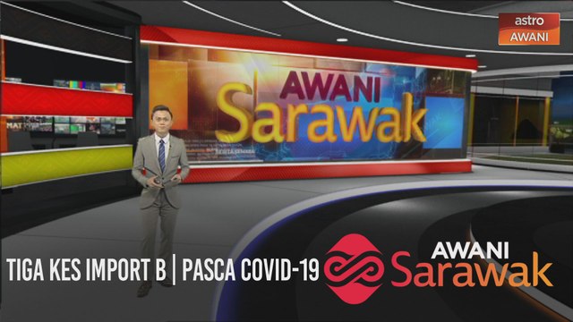 AWANI Sarawak [07/10/2020] - Tiga kes import B | Pasca COVID-19