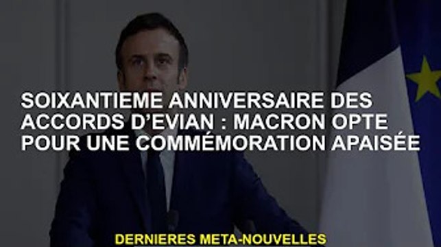 Soixantième anniversaire des accords d'Evian : Macron choisit la commémoration de la paix
