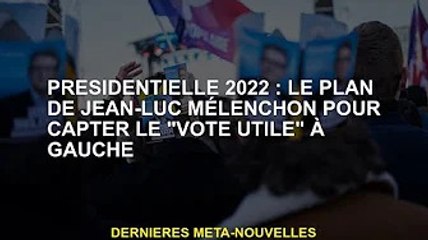 Président 2022 : Jean-Luc Mélenchon envisage de remporter des "suffrages utiles" à gauche