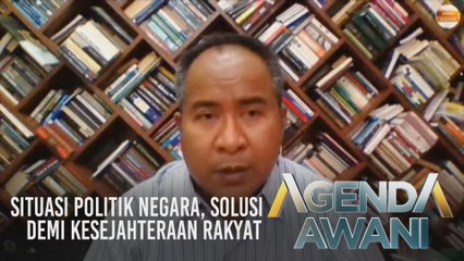 Agenda AWANI: Situasi politik negara, solusi demi kesejahteraan rakyat