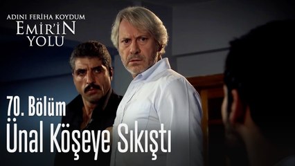 Ünal köşeye sıkıştı - Adını Feriha Koydum Emir'in Yolu 70. Bölüm